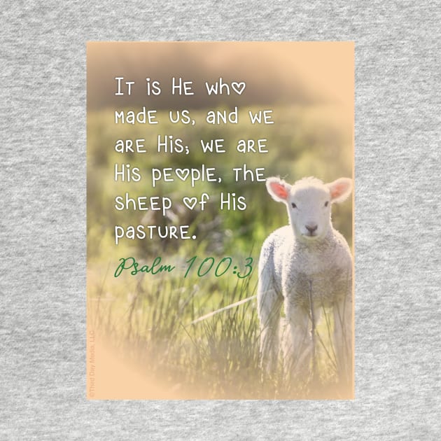 It is He who made us, and we are His... the sheep of His pasture.  Psalm 100:3 by Third Day Media, LLC.